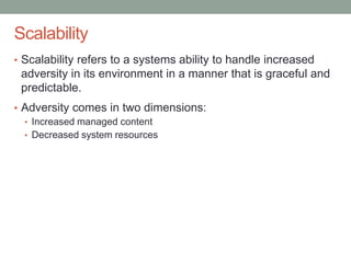 Confidential
Scalability
• Scalability refers to a systems ability to handle increased
adversity in its environment in a manner that is graceful and
predictable.
• Adversity comes in two dimensions:
• Increased managed content
• Decreased system resources
 