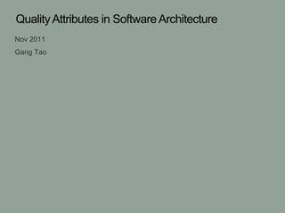 QualityAttributes in SoftwareArchitecture
Nov 2011
Gang Tao
 