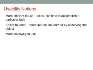 Confidential
Usability Notions
• More efficient to use—takes less time to accomplish a
particular task
• Easier to learn—operation can be learned by observing the
object
• More satisfying to use
 