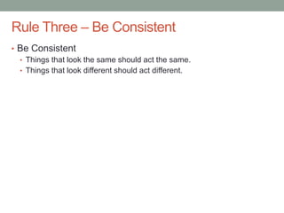 Confidential
Rule Three – Be Consistent
• Be Consistent
• Things that look the same should act the same.
• Things that look different should act different.
 