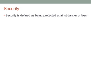 Confidential
Security
• Security is defined as being protected against danger or loss
 