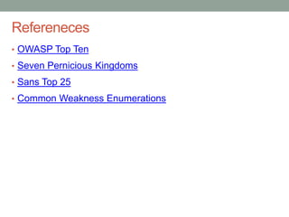 Confidential
Refereneces
• OWASP Top Ten
• Seven Pernicious Kingdoms
• Sans Top 25
• Common Weakness Enumerations
 
