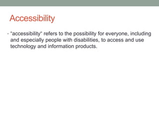 Confidential
Accessibility
• “accessibility“ refers to the possibility for everyone, including
and especially people with disabilities, to access and use
technology and information products.
 