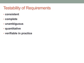 Confidential
Testability of Requirements
• consistent
• complete
• unambiguous
• quantitative
• verifiable in practice
 