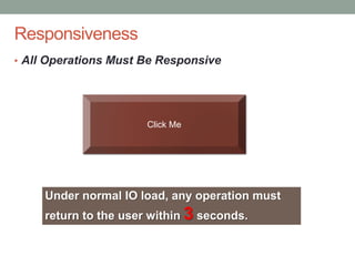 Confidential
Responsiveness
• All Operations Must Be Responsive
Click Me
Under normal IO load, any operation must
return to the user within 3 seconds.
 