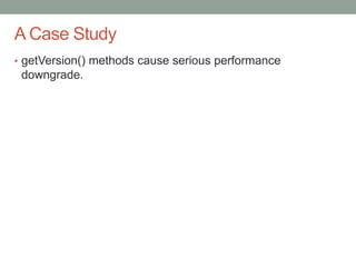 Confidential
A Case Study
• getVersion() methods cause serious performance
downgrade.
 