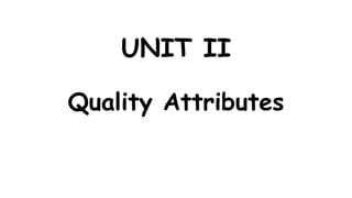UNIT II
Quality Attributes
 
