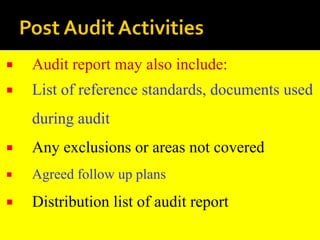  Audit report may also include:
 List of reference standards, documents used
during audit
 Any exclusions or areas not covered
 Agreed follow up plans
 Distribution list of audit report
 