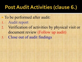  To be performed after audit:
1. Audit report
2. Verification of activities by physical visit or
document review (Follow up audit)
3. Close out of audit findings
 