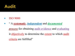  ISO 9000
 “ A systematic, independent and documented
process for obtaining audit evidence and evaluating
it objectively to determine the extent to which audit
criteria are fulfilled”
 