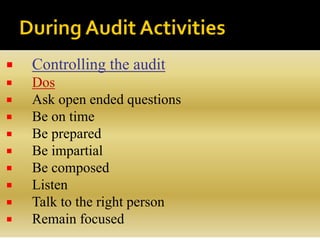  Controlling the audit
 Dos
 Ask open ended questions
 Be on time
 Be prepared
 Be impartial
 Be composed
 Listen
 Talk to the right person
 Remain focused
 