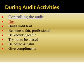  Controlling the audit
 Dos
 Build audit trail
 Be honest, fair, professional
 Be knowledgeable
 Try not to be biased
 Be polite & calm
 Give compliments
 