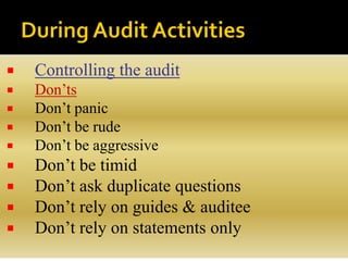  Controlling the audit
 Don’ts
 Don’t panic
 Don’t be rude
 Don’t be aggressive
 Don’t be timid
 Don’t ask duplicate questions
 Don’t rely on guides & auditee
 Don’t rely on statements only
 