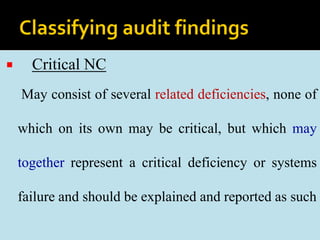  Critical NC
May consist of several related deficiencies, none of
which on its own may be critical, but which may
together represent a critical deficiency or systems
failure and should be explained and reported as such
 