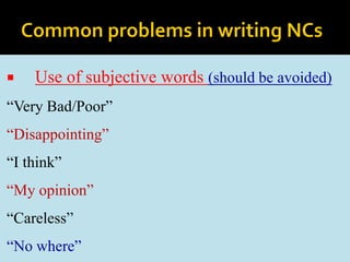  Use of subjective words (should be avoided)
“Very Bad/Poor”
“Disappointing”
“I think”
“My opinion”
“Careless”
“No where”
 