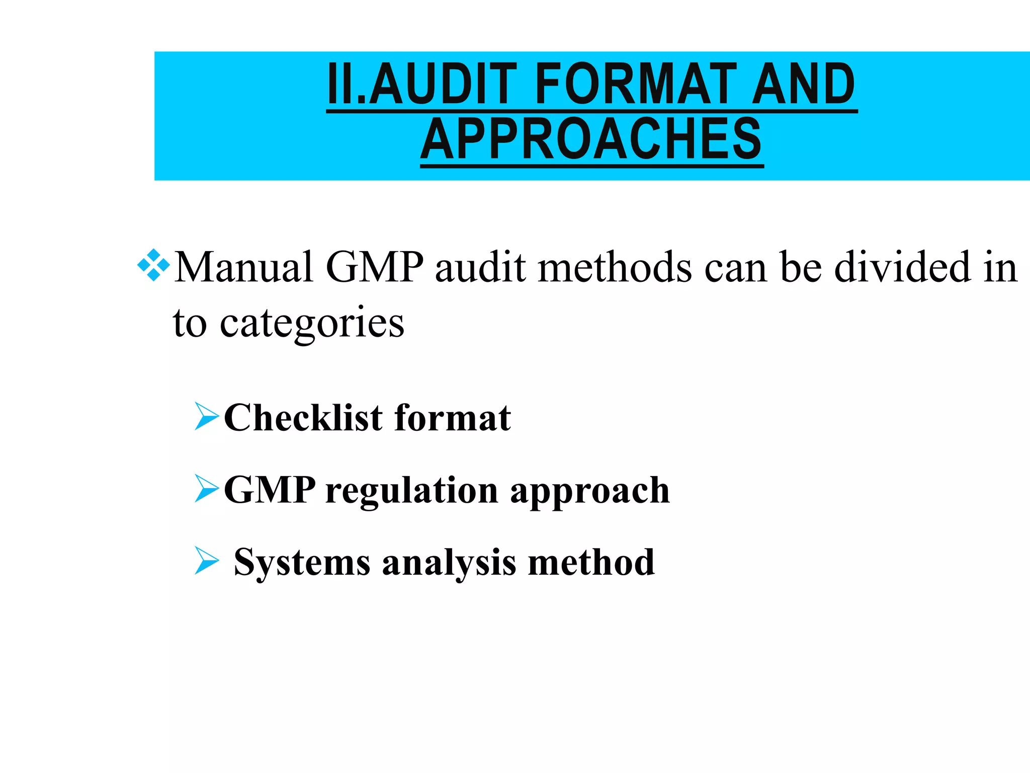 Checklist format
GMP regulation approach
 Systems analysis method
Manual GMP audit methods can be divided in
to categories
II.AUDIT FORMAT AND
APPROACHES
 