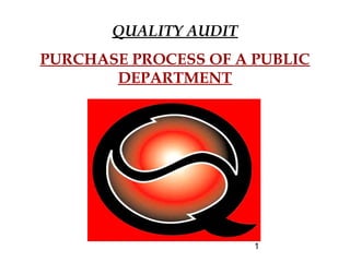 1
QUALITY AUDIT
PURCHASE PROCESS OF A PUBLIC
DEPARTMENT
 