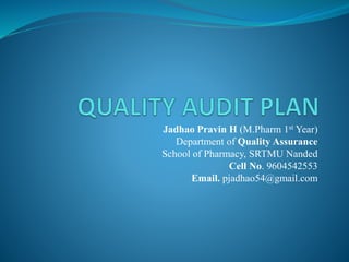 Jadhao Pravin H (M.Pharm 1st Year)
Department of Quality Assurance
School of Pharmacy, SRTMU Nanded
Cell No. 9604542553
Email. pjadhao54@gmail.com
 
