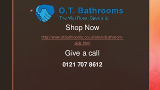 z
Shop Now
http://www.otbathrooms.co.uk/store/bathroom-
aids.html
Give a call
0121 707 8612
 