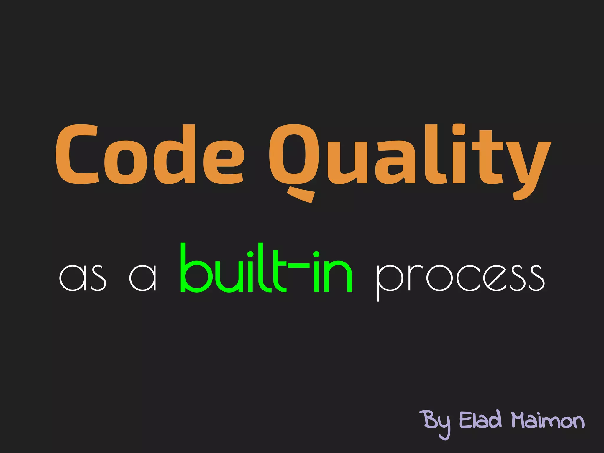 Code Quality
as a built-in process
By Elad Maimon
 