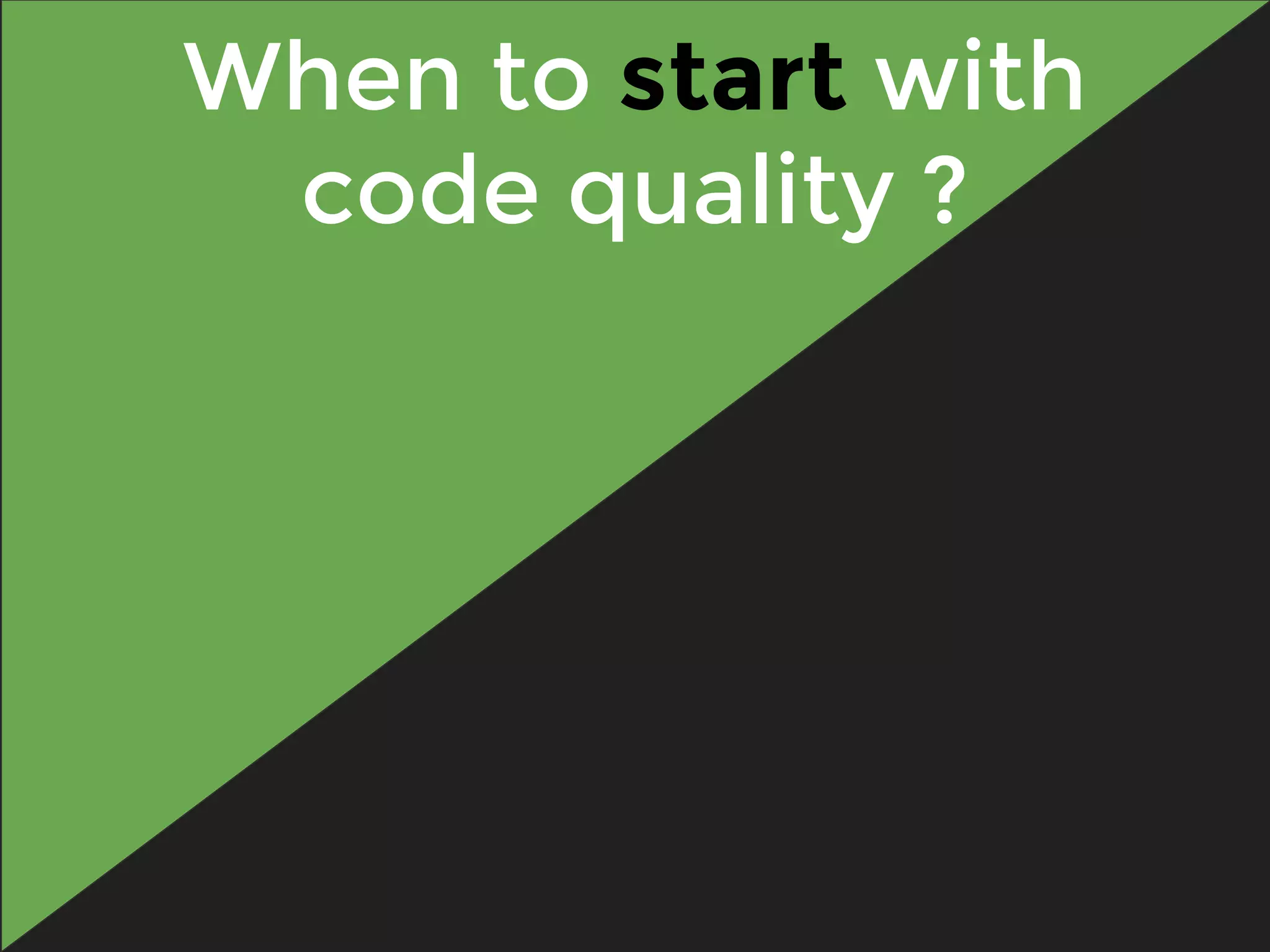 When to start with
code quality ?
 