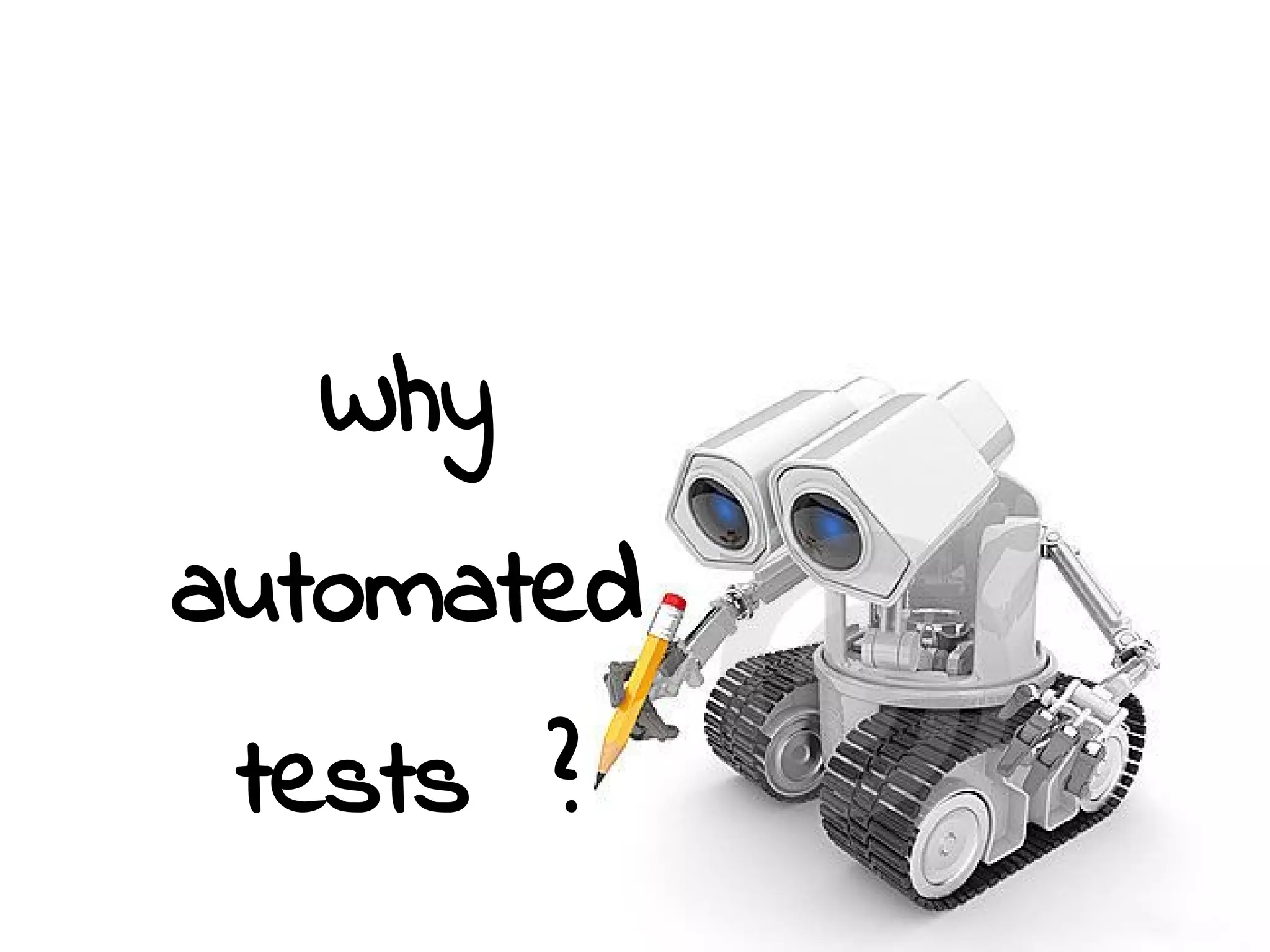Why
automated
tests ?
 