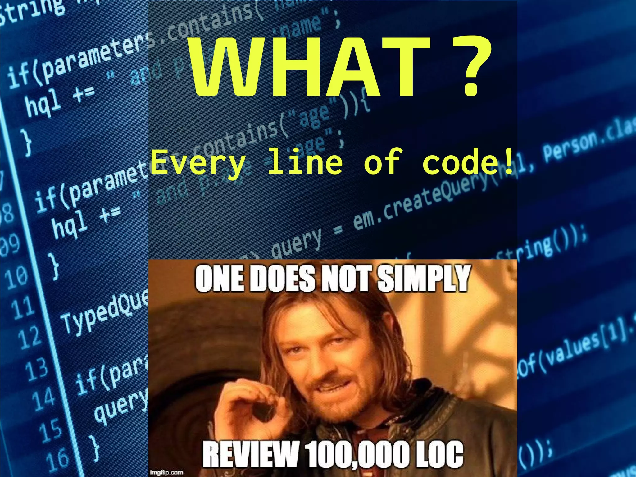 Every line of code!
WHAT ?
 