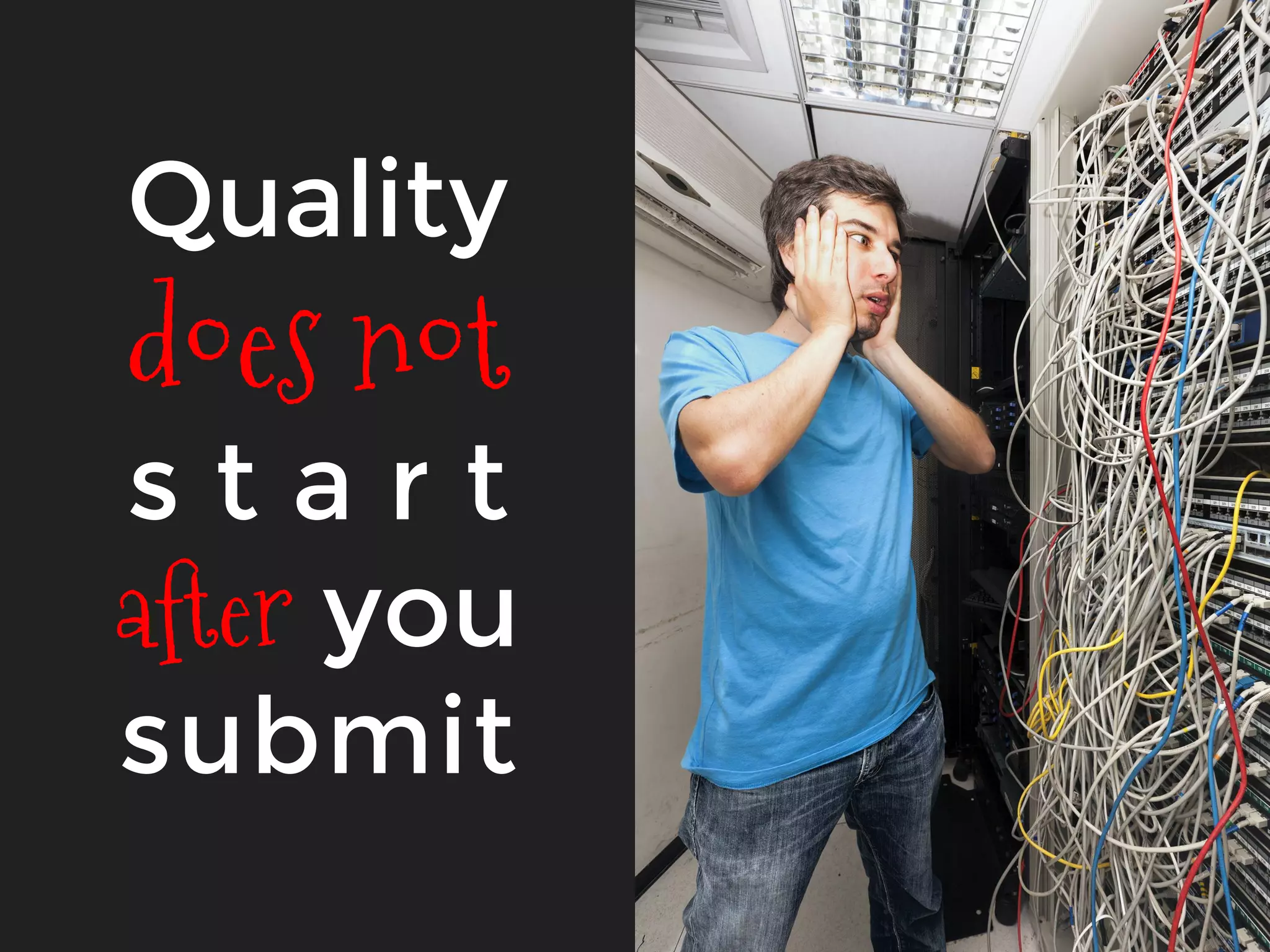 Quality
does not
s t a r t
after you
submit
 