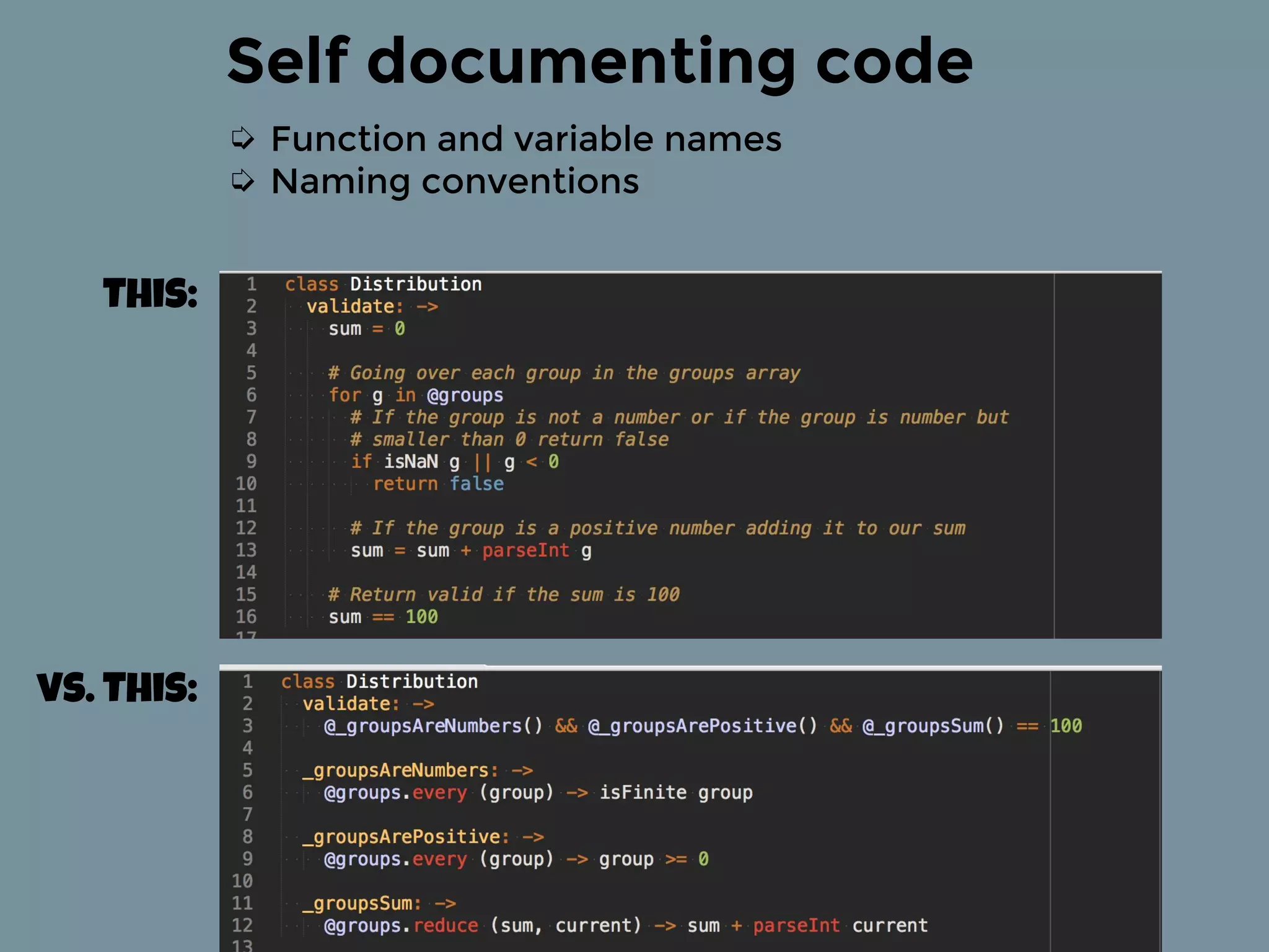 Self documenting code
➭ Function and variable names
➭ Naming conventions
vs. This:
This:
 