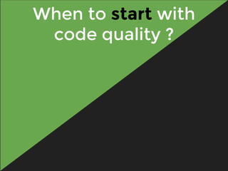 When to start with
code quality ?
 