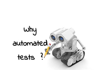 Why
automated
tests ?
 