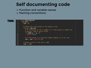 Self documenting code
➭ Function and variable names
➭ Naming conventions
This:
 