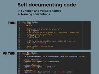 Self documenting code
➭ Function and variable names
➭ Naming conventions
vs. This:
This:
 