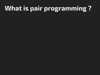 What is pair programming ?
 