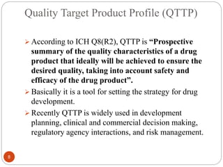 Quality Target Product Profile (QTTP)
 According to ICH Q8(R2), QTTP is “Prospective
summary of the quality characteristi...