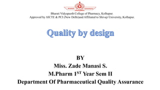 BY
Miss. Zade Manasi S.
M.Pharm 1ST Year Sem II
Department Of Pharmaceutical Quality Assurance
Bharati Vidyapeeth College of Pharmacy, Kolhapur.
Approved by AICTE & PCI (New Delhi)and Affiliated to Shivaji University, Kolhapur.
 
