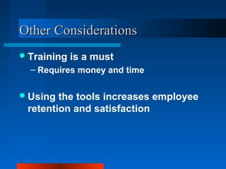 OOtthheerr CCoonnssiiddeerraattiioonnss 
Training is a must 
– Requires money and time 
Using the tools increases employee 
retention and satisfaction 
 