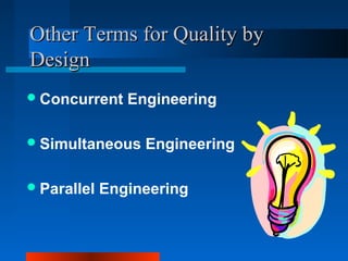 OOtthheerr TTeerrmmss ffoorr QQuuaalliittyy bbyy 
DDeessiiggnn 
Concurrent Engineering 
Simultaneous Engineering 
Parallel Engineering 
 