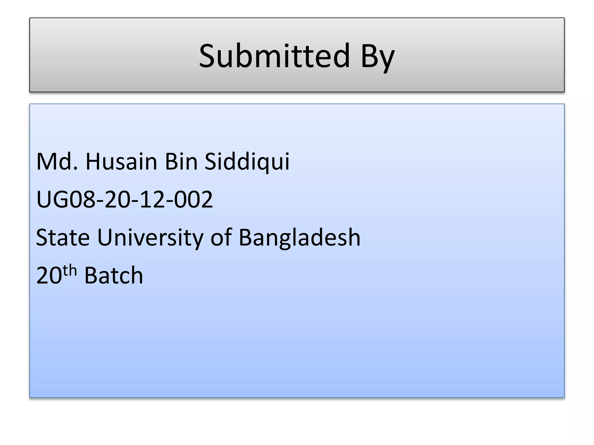 Submitted By
Md. Husain Bin Siddiqui
UG08-20-12-002
State University of Bangladesh
20th Batch
 