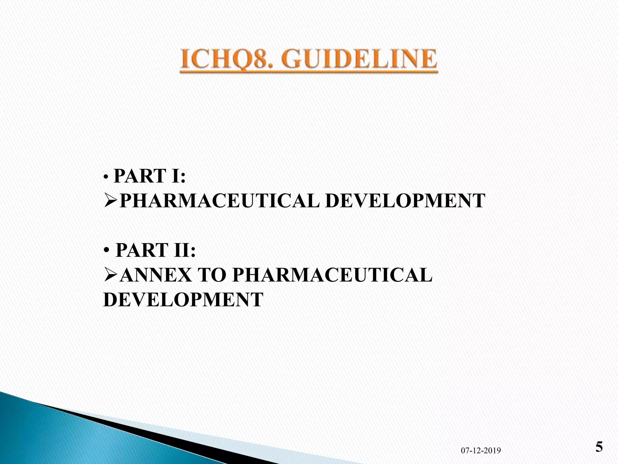 07-12-2019 5
• PART I:
PHARMACEUTICAL DEVELOPMENT
• PART II:
ANNEX TO PHARMACEUTICAL
DEVELOPMENT
 