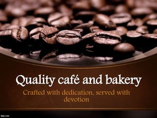 Quality café and bakery
Crafted with dedication, served with
devotion
 
