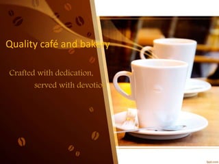 Quality café and bakery
Crafted with dedication,
served with devotion
 