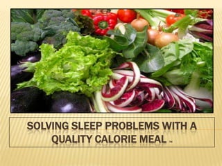 SOLVING SLEEP PROBLEMS WITH A
    QUALITY CALORIE MEALTM
 