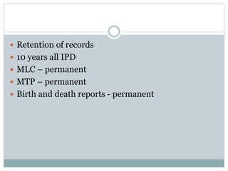  Retention of records
 10 years all IPD
 MLC – permanent
 MTP – permanent
 Birth and death reports - permanent
 