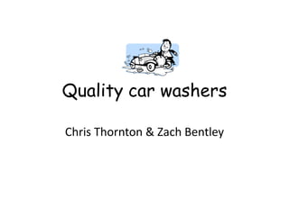 Quality car washers

Chris Thornton & Zach Bentley
 