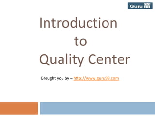 Introduction                   to        Quality Center                           Brought you by – http://www.guru99.com 