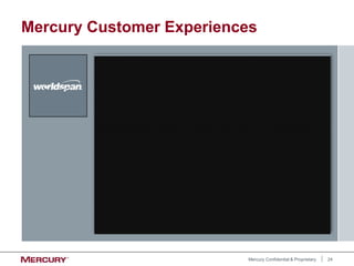 24
Mercury Confidential & Proprietary
Mercury Customer Experiences
 
