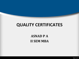 QUALITY CERTIFICATES
ASNAD P A
II SEM MBA
 