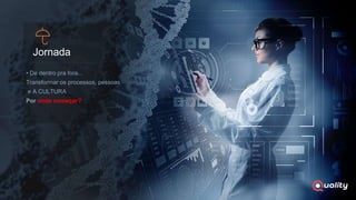 Jornada
• De dentro pra fora...
Transformar os processos, pessoas
e A CULTURA
Por onde começar?
 