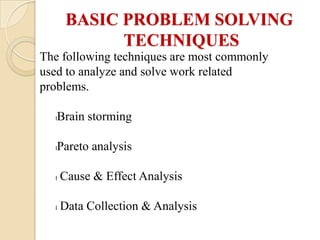 BASIC PROBLEM SOLVING
             TECHNIQUES
The following techniques are most commonly
used to analyze and solve work re...